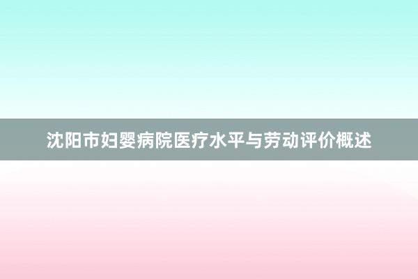 沈阳市妇婴病院医疗水平与劳动评价概述